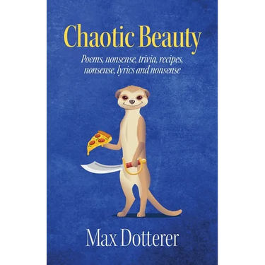 Chaotic Beauty: Poems, nonsense, trivia, recipes, nonsense, lyrics and nonsense