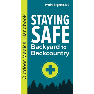 Staying Safe: Backyard to Backcountry: Outdoor Medical Handbook