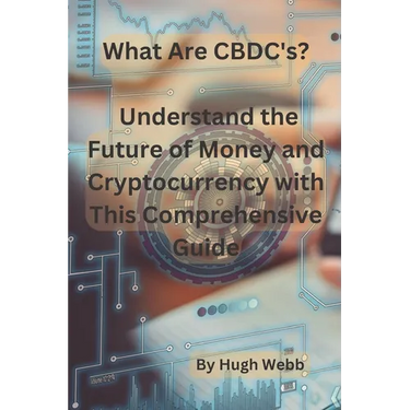 What Are CBDC's?: Understand the Future of Money and Cryptocurrency with This Comprehensive Guide