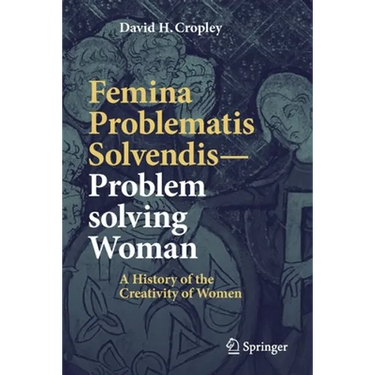 Femina Problematis Solvendis--Problem Solving Woman: A History of the Creativity of Women