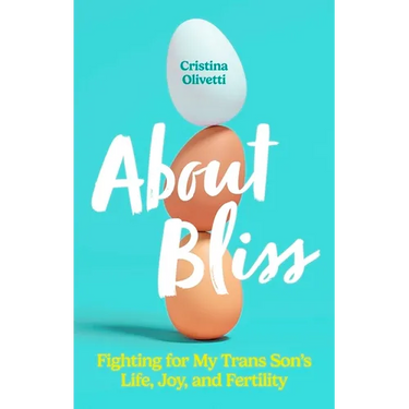 About Bliss: Fighting for My Trans Son's Life, Joy, and Fertility