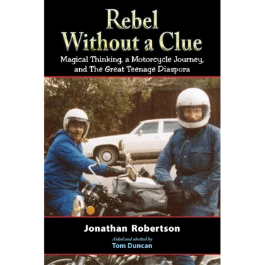 Rebel Without a Clue: Magical Thinking, a Motorcycle Journey, and The Great Teenage Diaspora