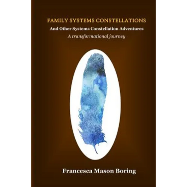 Family Systems Constellations and Other Systems Constellation Adventures: A transformational journey