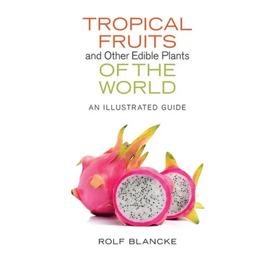 Tropical Fruits and Other Edible Plants of the World: An Illustrated Guide