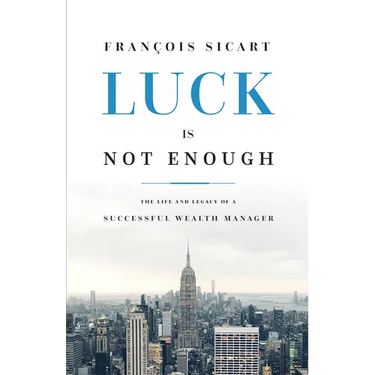 Luck Is Not Enough: The Life and Legacy of a Successful Wealth Manager