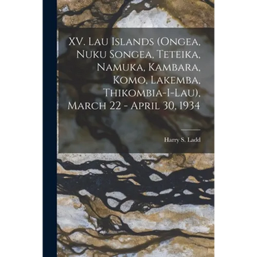 XV. Lau Islands (Ongea, Nuku Songea, Teteika, Namuka, Kambara, Komo, Lakemba, Thikombia-i-lau), March 22 - April 30, 1934