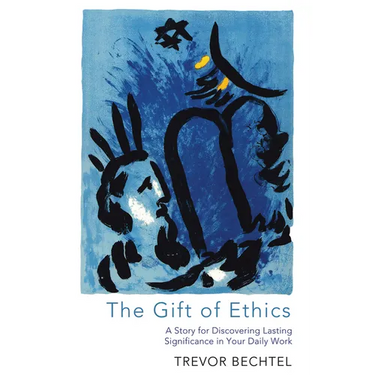 The Gift of Ethics: A Story for Discovering Lasting Significance in Your Daily Work