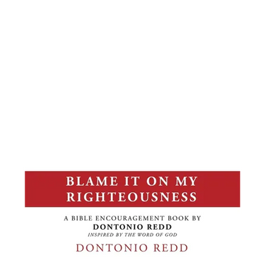Blame It on My Righteousness: A Bible Encouragement Book by Dontonio Redd Inspired by the Word of God