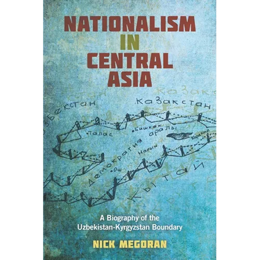 Nationalism in Central Asia: A Biography of the Uzbekistan-Kyrgyzstan Boundary