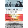 Nuclear Folly: A History of the Cuban Missile Crisis