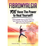 Fibromyalgia. YOU Have the Power to Heal Yourself! A Remarkable Fibromyalgia Recovery Story Showing That Fibromyalgia is NOT an Incurable Illness. L