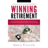 Winning Retirement (Second Edition): Proven Strategies to Make Your Money Last and to Win Over Wall Street, Health-Care & Big Government Spending