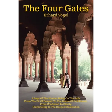 The Four Gates: A Saga Of The Human Being On The Path From The Pit Of Despair To The Realm Of Fulfillment, From Confusion To Clarity,