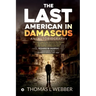The Last American in Damascus: An Autobiography