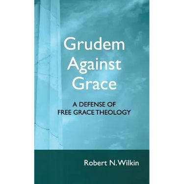Grudem Against Grace: Defending Free Grace Theology