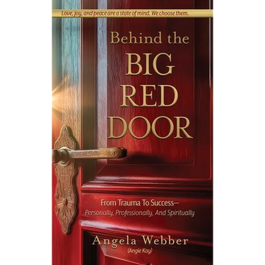 Behind The Big Red Door: From Trauma To Success-Personally, Professional, And Spiritually