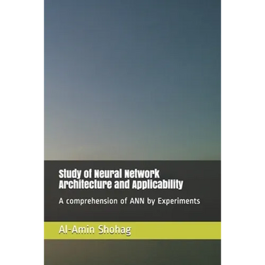 Study of Neural Network Architecture and Applicability: A comprehension of ANN by Experiments