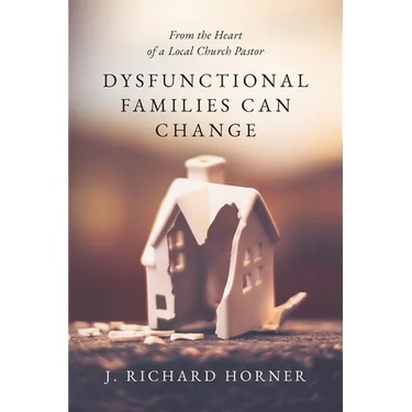 Dysfunctional Families Can Change: From the Heart of a Local Church Pastor