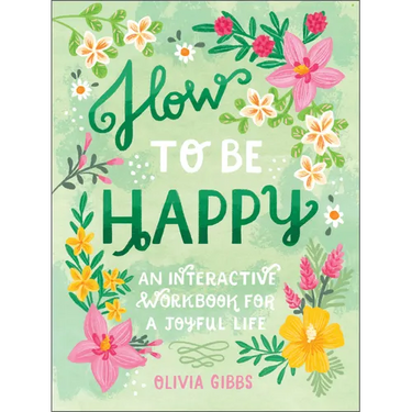 How to Be Happy: 52 Ways to Fill Your Days with Loving Kindness