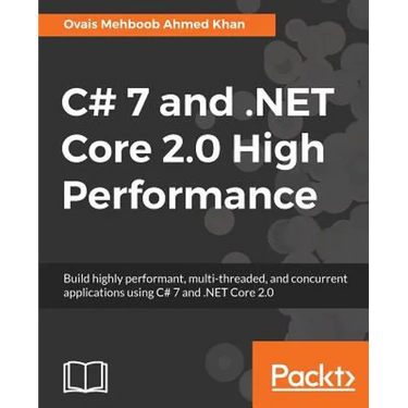 C# 7 and .NET Core 2.0 High Performance: Build highly performant, multi-threaded, and concurrent applications using C# 7 and .NET Core 2.0