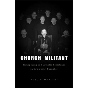 Church Militant: Bishop Kung and Catholic Resistance in Communist Shanghai