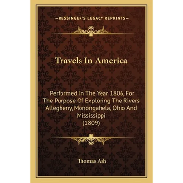 Travels In America: Performed In The Year 1806, For The Purpose Of Exploring The Rivers Allegheny, Monongahela, Ohio And Mississippi (1809