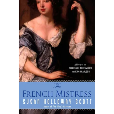 The French Mistress: A Novel of the Duchess of Portsmouth and King Charles II
