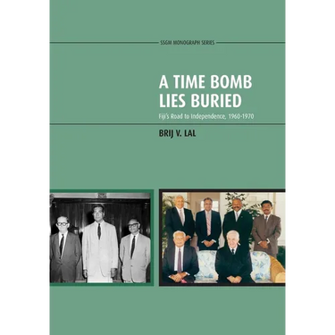 A Time Bomb Lies Buried: Fiji's Road to Independence, 1960-1970
