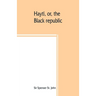 Hayti, or, the Black republic