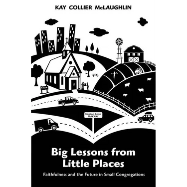 Big Lessons from Little Places: Faithfulness and the Future in Small Congregations