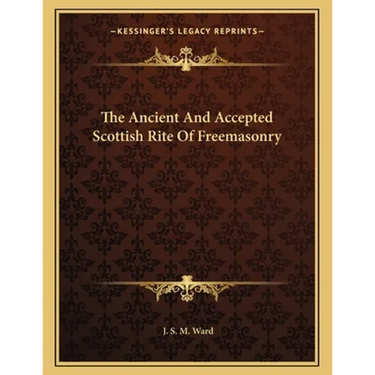 The Ancient And Accepted Scottish Rite Of Freemasonry