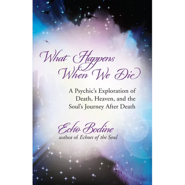 What Happens When We Die: A Psychic's Exploration of Death, Heaven, and the Soul's Journey After Death