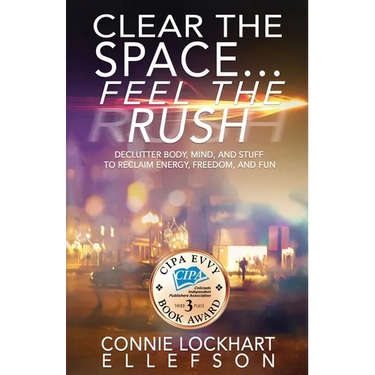 Clear the Space... Feel the Rush: Declutter Body, Mind, and Stuff To Reclaim Energy, Freedom, and Fun