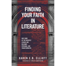 Finding Your Faith in Literature: Why Some of the Greatest Stories are Relevant, Personal, and Transformative