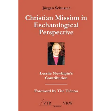 Christian Mission in Eschatological Perspective - Lesslie Newbigin's Contribution