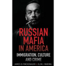 Russian Mafia In America: Immigration, Culture, and Crime