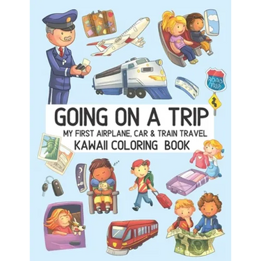 Going On A Trip My First Airplane Car Train Travel Kawaii Coloring Book: Cute Coloring Pages for Toddlers and Kids Ages 4-8