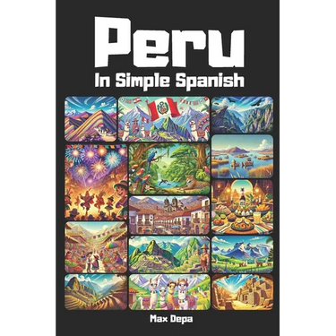 Peru in Simple Spanish: Discover Latin America While Mastering the Language