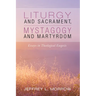 Liturgy and Sacrament, Mystagogy and Martyrdom: Essays in Theological Exegesis