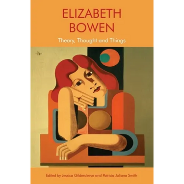 Elizabeth Bowen: Theory, Thought and Things