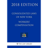 Consolidated Laws of New York - Workers' Compensation (2018 Edition)