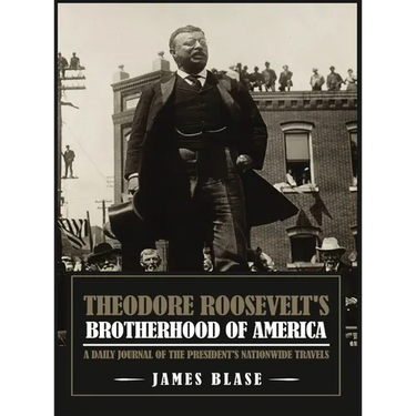 Theodore Roosevelt's Brotherhood of America: A Daily Journal of the President's Nationwide Travels
