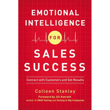 The Emotional Intelligence for Sales Success: Connect with Customers and Get Results