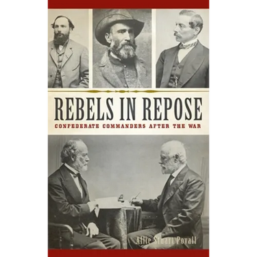 Rebels in Repose: Confederate Commanders After the War