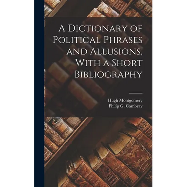 A Dictionary of Political Phrases and Allusions, With a Short Bibliography
