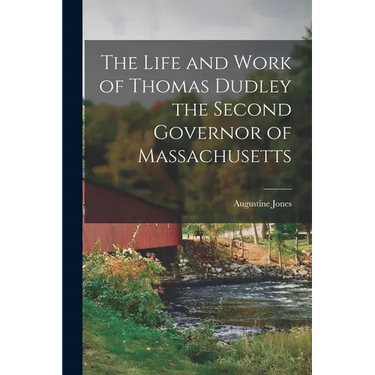 The Life and Work of Thomas Dudley the Second Governor of Massachusetts