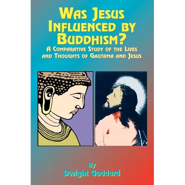Was Jesus Influenced by Buddhism?: A Comparative Study of the Lives and Thoughts of Gutama and Jesus