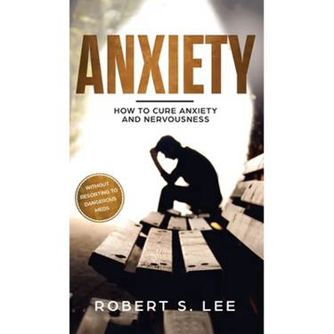 Anxiety: How to Cure Anxiety and Nervousness without Resorting to Dangerous Meds