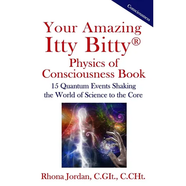 Your Amazing Itty Bitty Physics of Consciousness Book: 15 Quantum Events Shaking the World of Science to the Core