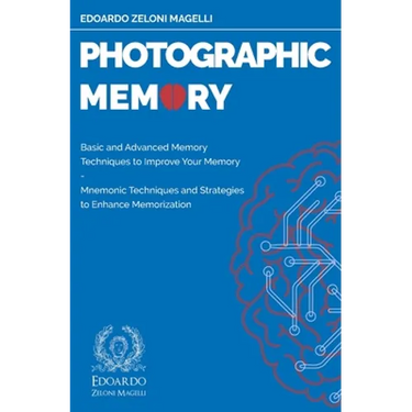 Photographic Memory: Basic and Advanced Memory Techniques to Improve Your Memory - Mnemonic Techniques and Strategies to Enhance Memorizati